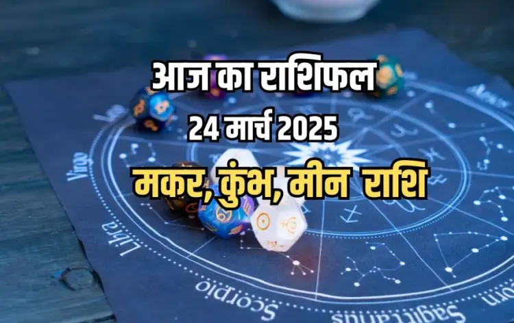 Aaj Ka Rashifal 24 March 2025 Makar Kumbh Meen Rashifal