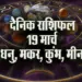 Aaj ka Rashifal 19 March 2025 Dhanu Makar Kumbh Meeen