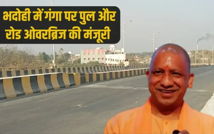 UP CM Yogi approves new bridge over ganga near dengharpur in bhadohi zxc