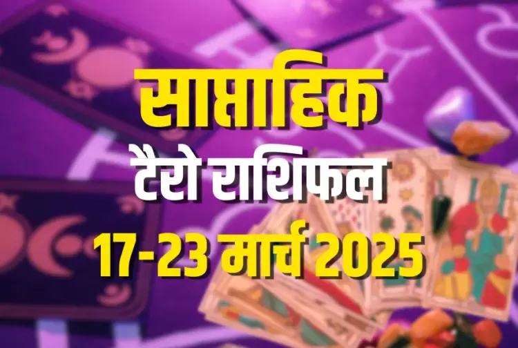 Weekly tarot horoscope 17-23 march 2025 mesh vrash mithun kark singh kanya tula vrashchik dhanu makar kumbh meen saptahik tarot rashifal