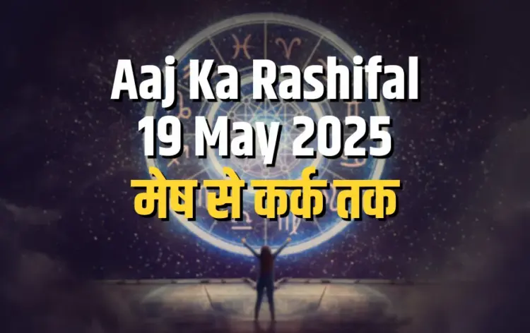 Aaj ka Rashifal 19 May 2025