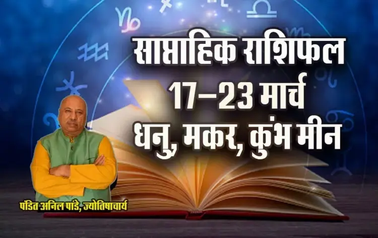 weekly horoscope 17-23 March 2025 Dhanu Makar Kumbh Meen saptahik rashifal